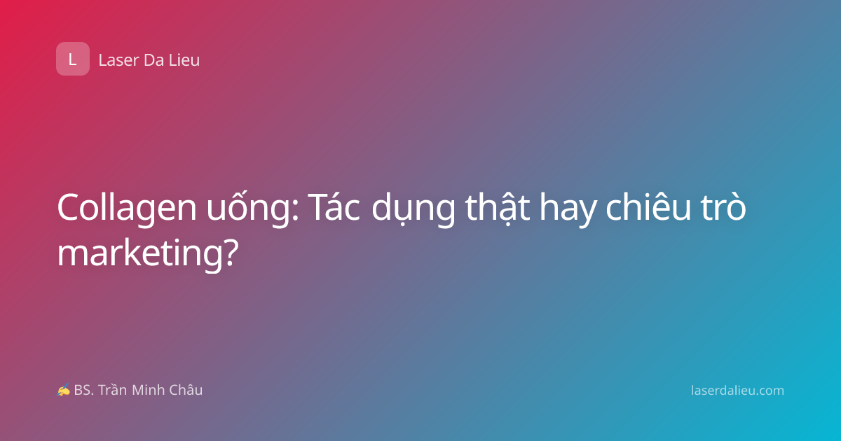 Collagen uống: Tác dụng thật hay chiêu trò marketing?