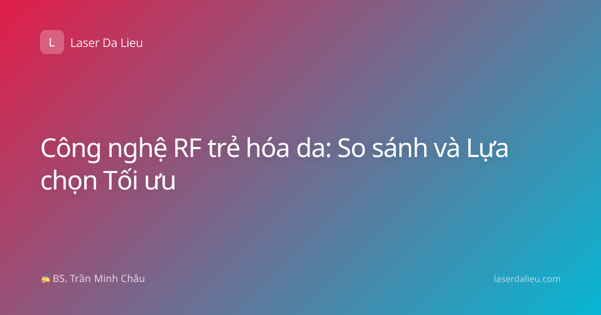 Công nghệ RF trẻ hóa da: So sánh và Lựa chọn Tối ưu