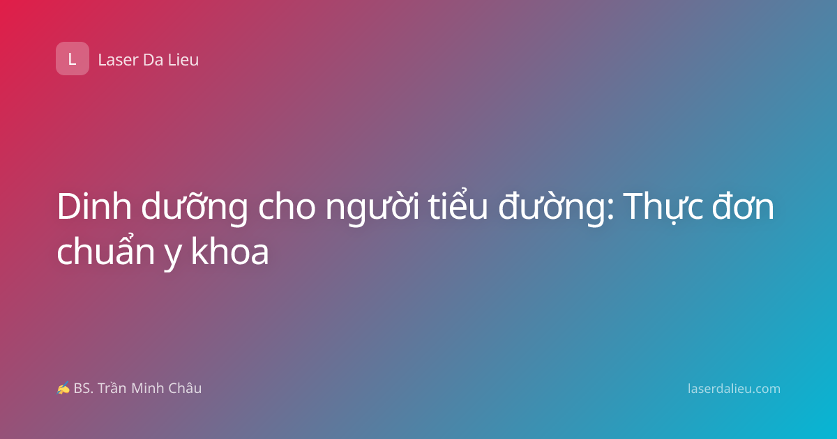 Dinh dưỡng cho người tiểu đường: Thực đơn chuẩn y khoa