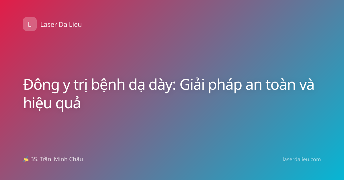 Đông y trị bệnh dạ dày: Giải pháp an toàn và hiệu quả