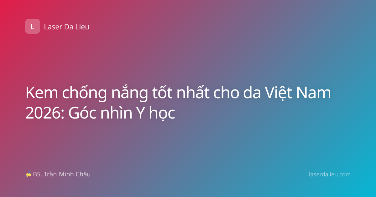 Kem chống nắng tốt nhất cho da Việt Nam 2026: Góc nhìn Y học