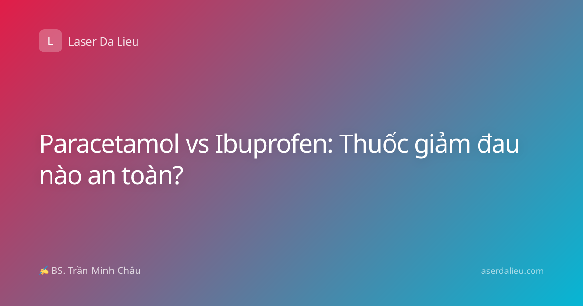 Paracetamol vs Ibuprofen: Thuốc giảm đau nào an toàn?