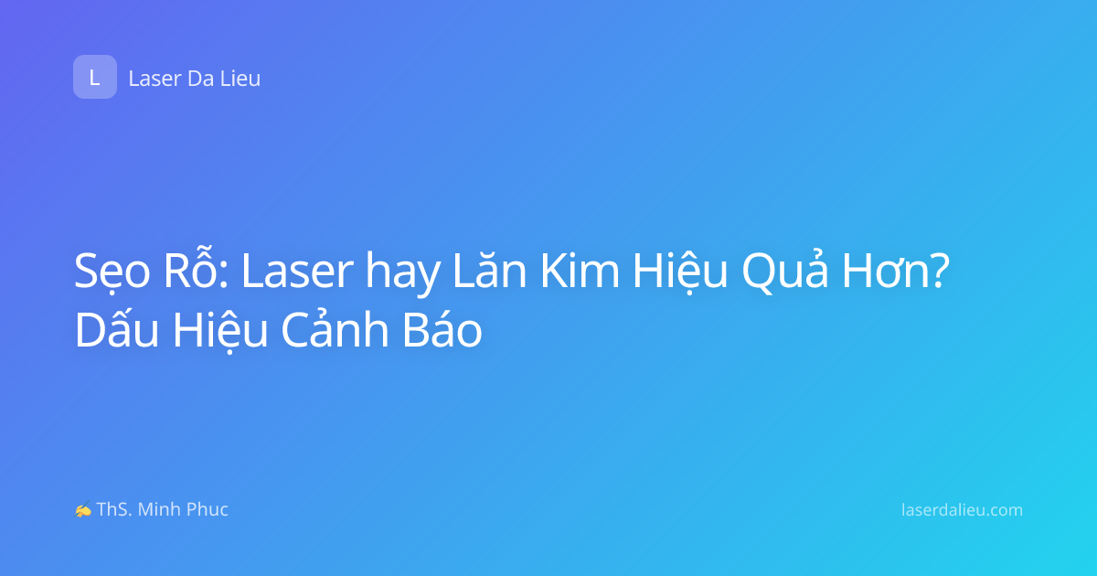 Sẹo Rỗ: Laser hay Lăn Kim Hiệu Quả Hơn? Dấu Hiệu Cảnh Báo