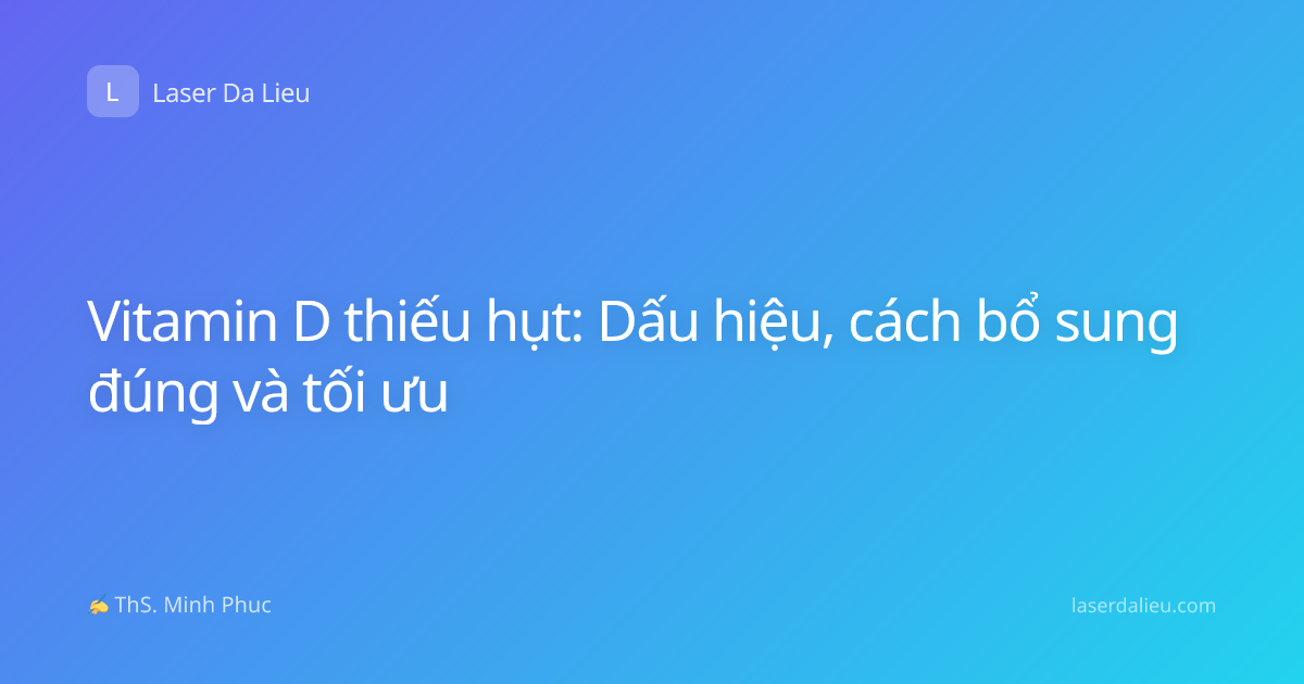 Vitamin D thiếu hụt: Dấu hiệu, cách bổ sung đúng và tối ưu